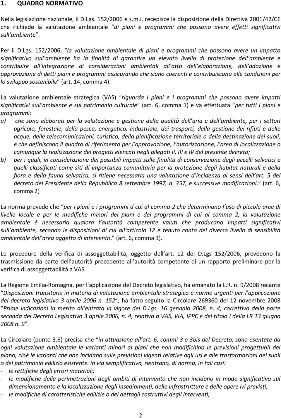 152/2006, la valutazione ambientale di piani e programmi che possono avere un impatto significativo sull ambiente ha la finalità di garantire un elevato livello di protezione dell ambiente e