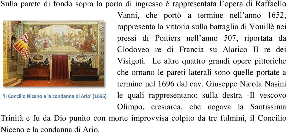 Le altre quattro grandi opere pittoriche che ornano le pareti laterali sono quelle portate a termine nel 1696 dal cav.