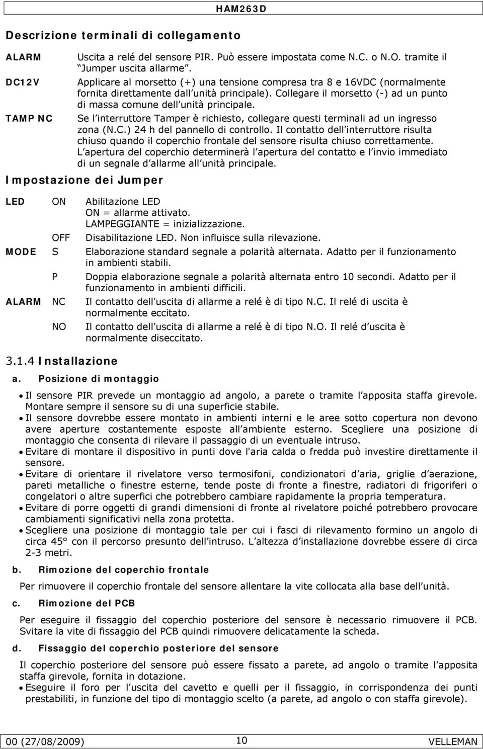 TAMP NC Se l interruttore Tamper è richiesto, collegare questi terminali ad un ingresso zona (N.C.) 24 h del pannello di controllo.