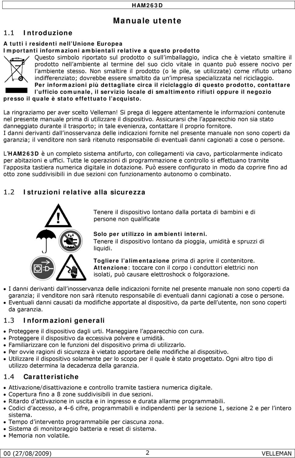 Non smaltire il prodotto (o le pile, se utilizzate) come rifiuto urbano indifferenziato; dovrebbe essere smaltito da un impresa specializzata nel riciclaggio.