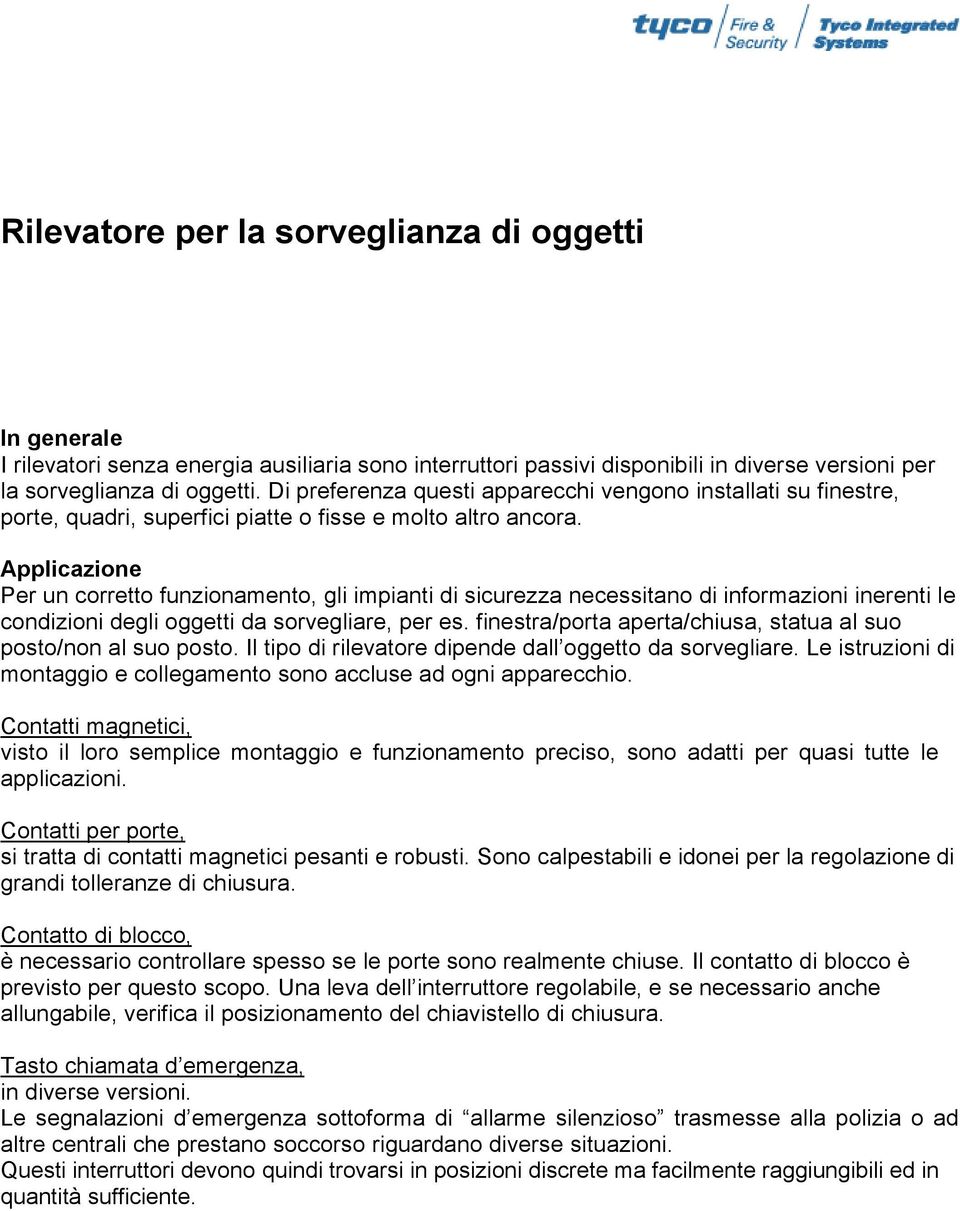 Applicazione Per un corretto funzionamento, gli impianti di sicurezza necessitano di informazioni inerenti le condizioni degli oggetti da sorvegliare, per es.