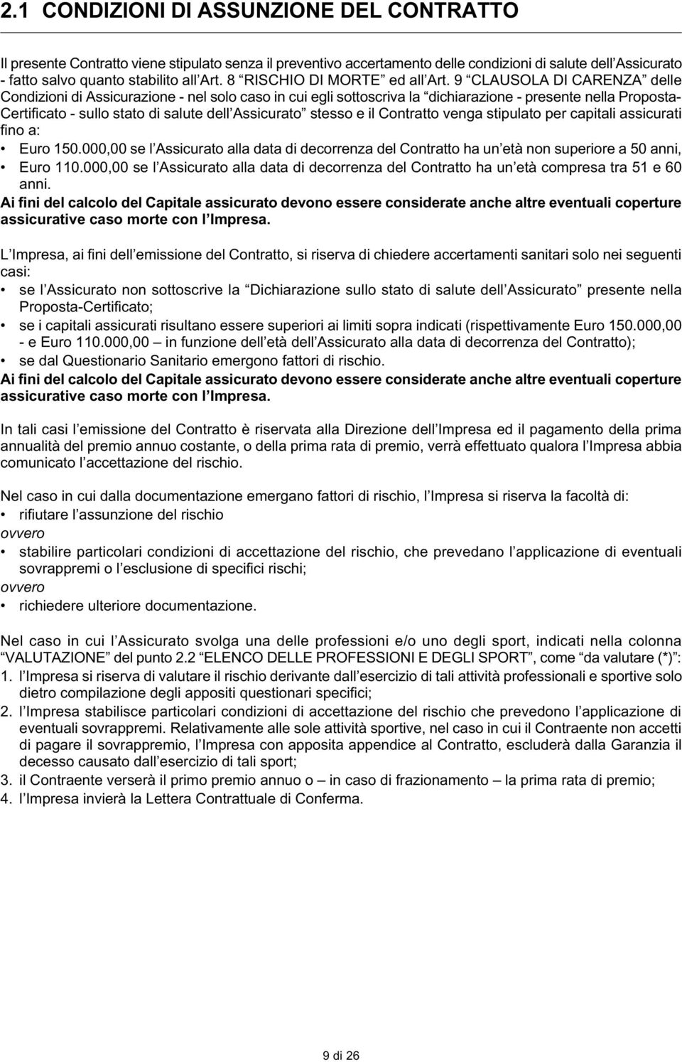 9 CLAUSOLA DI CARENZA delle Condizioni di Assicurazione - nel solo caso in cui egli sottoscriva la dichiarazione - presente nella Proposta- Certificato - sullo stato di salute dell Assicurato stesso