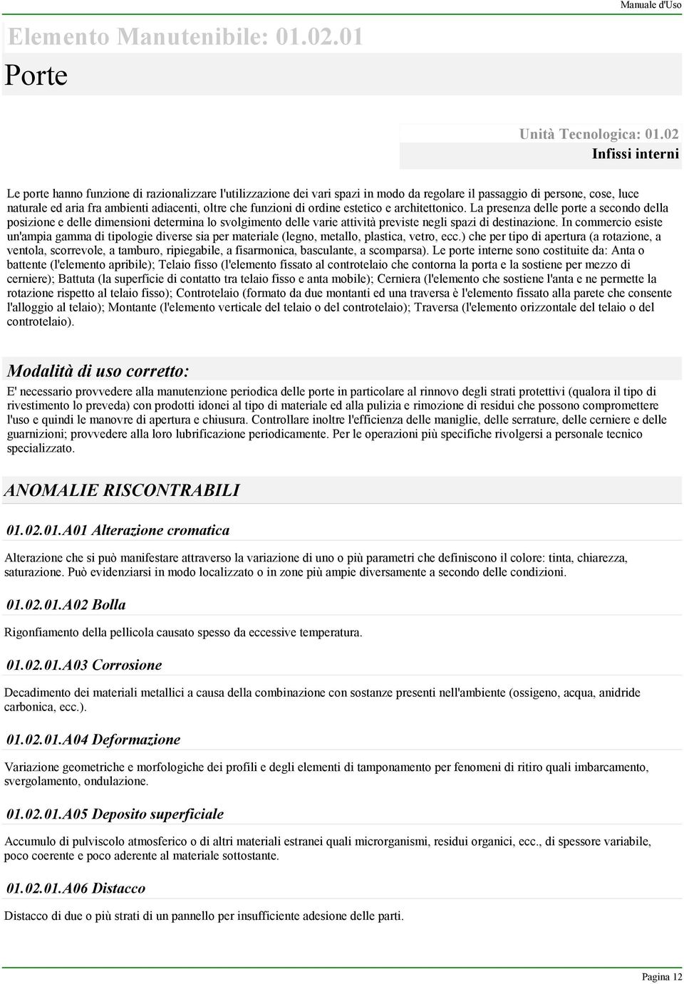 funzioni di ordine estetico e architettonico. La presenza delle porte a secondo della posizione e delle dimensioni determina lo svolgimento delle varie attività previste negli spazi di destinazione.