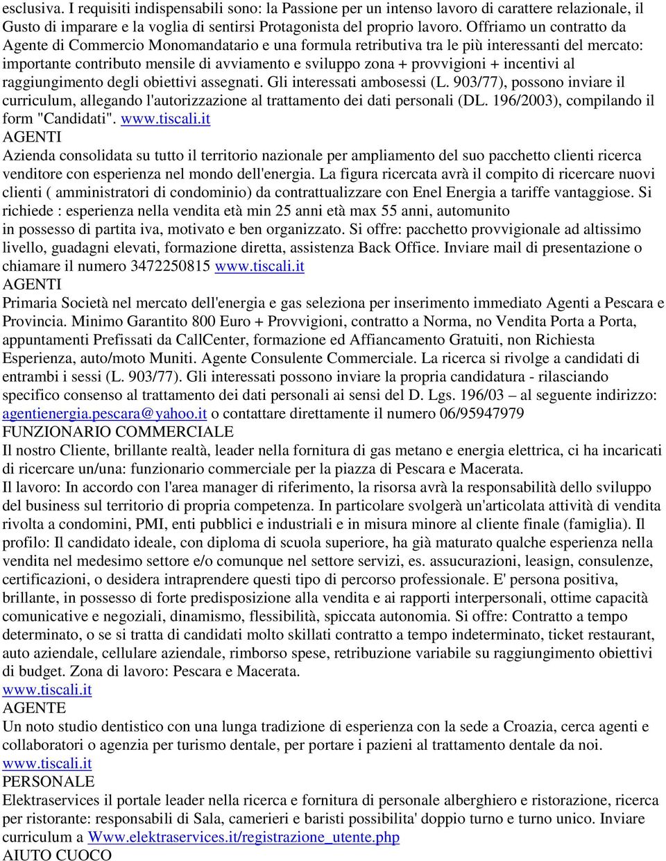 incentivi al raggiungimento degli obiettivi assegnati. Gli interessati ambosessi (L. 903/77), possono inviare il curriculum, allegando l'autorizzazione al trattamento dei dati personali (DL.