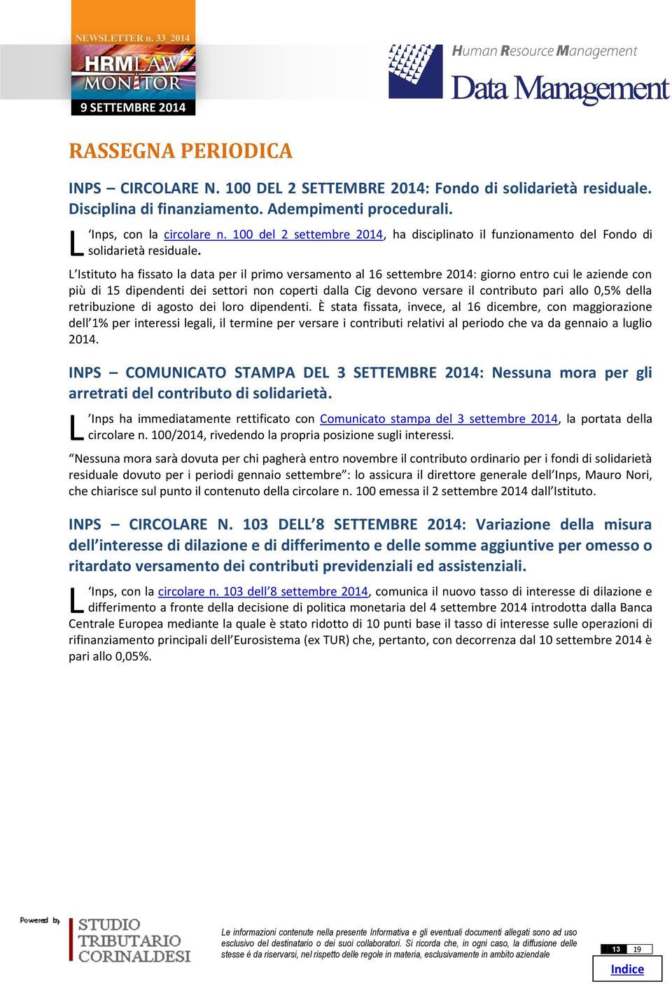 Istituto ha fissato la data per il primo versamento al 16 settembre 2014: giorno entro cui le aziende con o più di 15 dipendenti dei settori non coperti dalla Cig devono versare il contributo pari