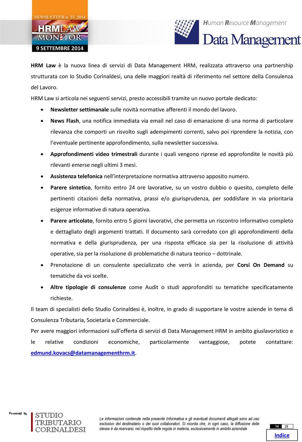 News Flash, una notifica immediata via email nel caso di emanazione di una norma di particolare rilevanza che comporti un risvolto sugli adempimenti correnti, salvo poi riprendere la notizia, con l