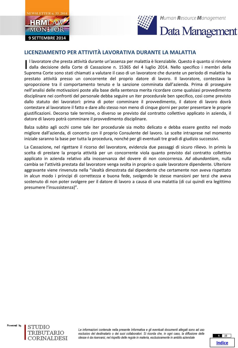 Nello specifico i membri della Suprema Corte sono stati chiamati a valutare il caso di un lavoratore che durante un periodo di malattia ha prestato attività presso un concorrente del proprio datore