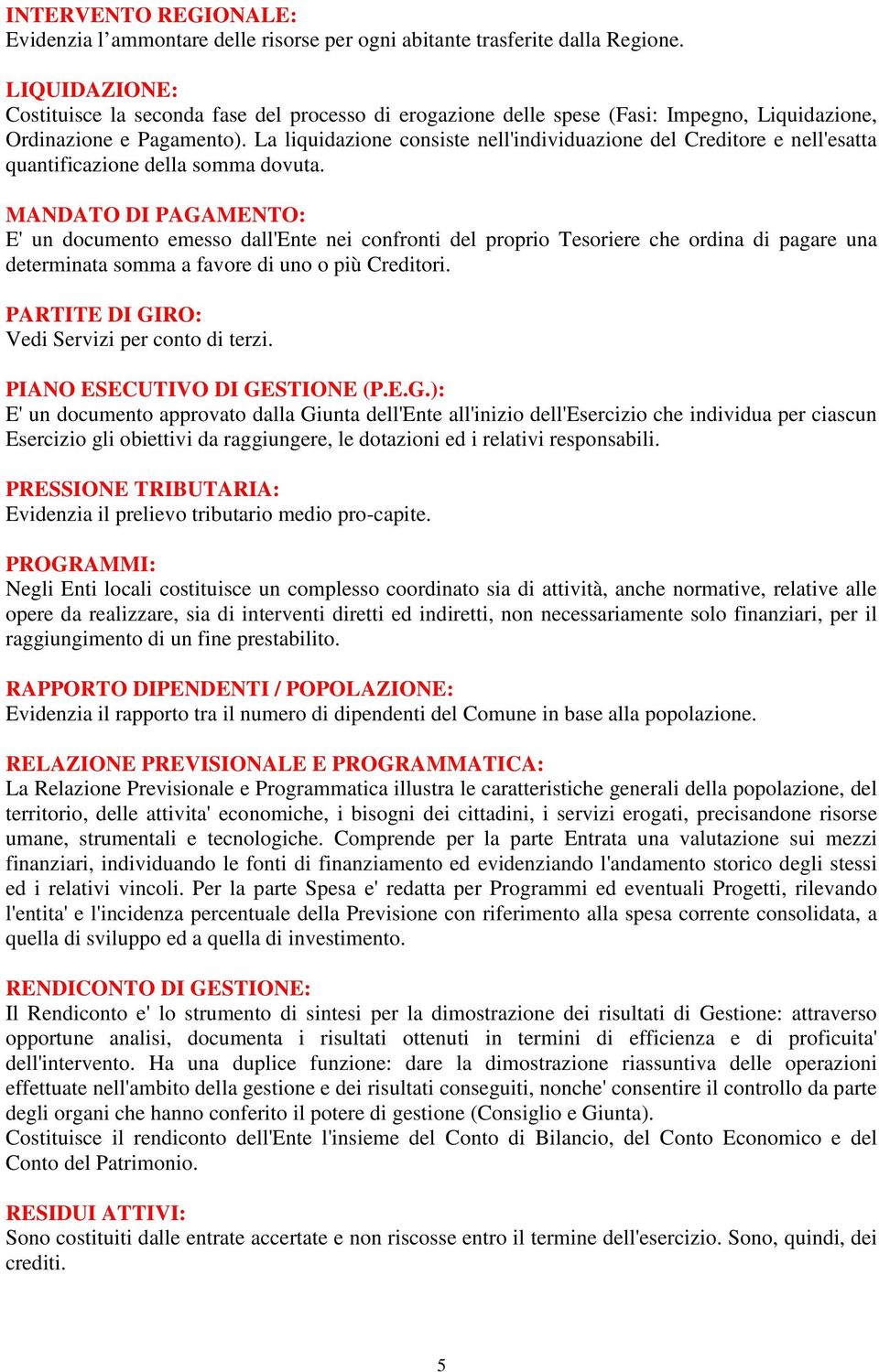 La liquidazione consiste nell'individuazione del Creditore e nell'esatta quantificazione della somma dovuta.