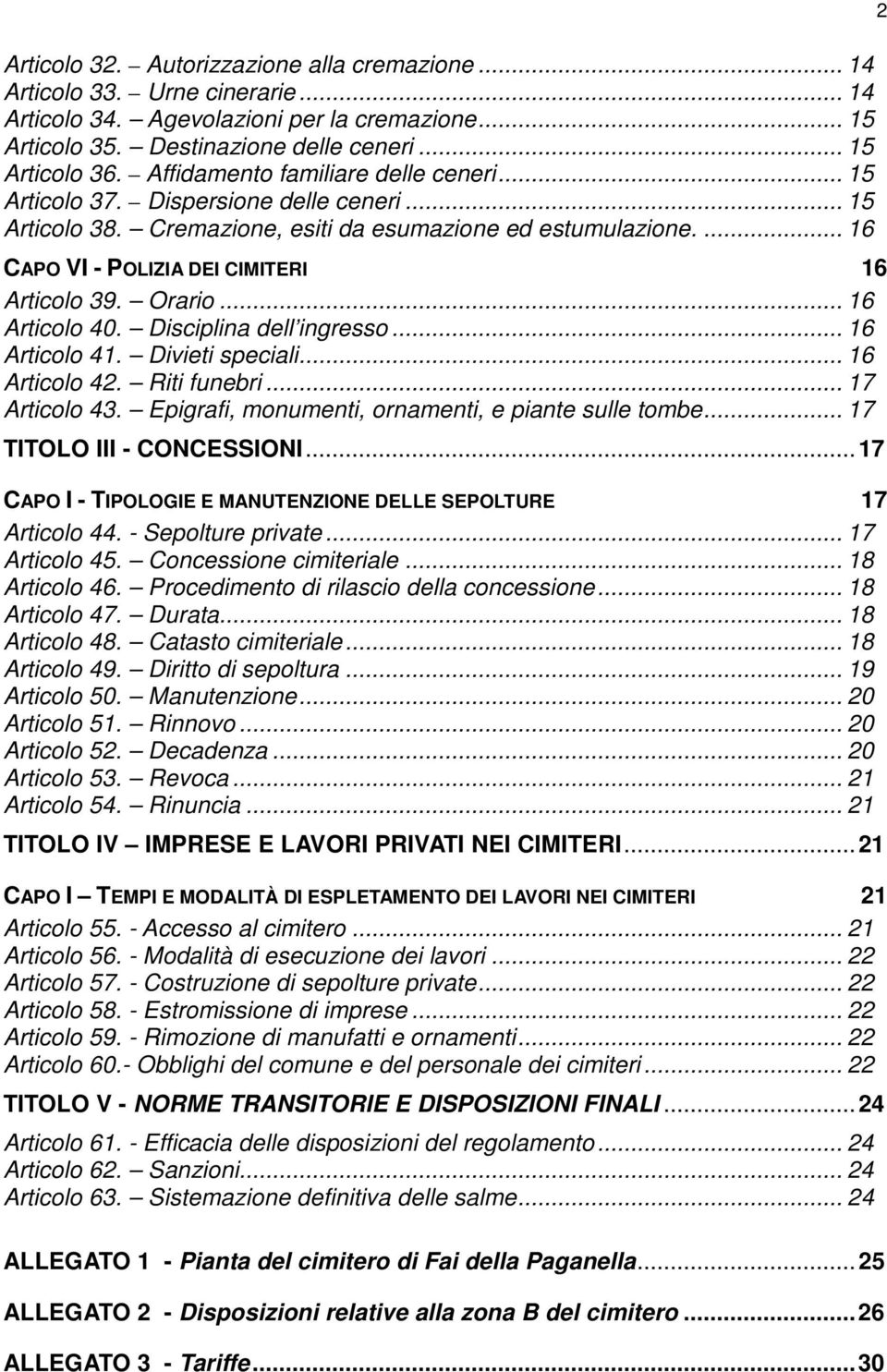 Orario... 16 Articolo 40. Disciplina dell ingresso... 16 Articolo 41. Divieti speciali... 16 Articolo 42. Riti funebri... 17 Articolo 43. Epigrafi, monumenti, ornamenti, e piante sulle tombe.