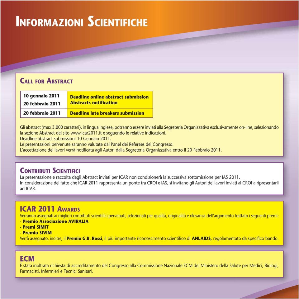 it e seguendo le relative indicazioni. Deadline abstract submission: 10 Gennaio 2011. Le presentazioni pervenute saranno valutate dal Panel dei Referees del Congresso.