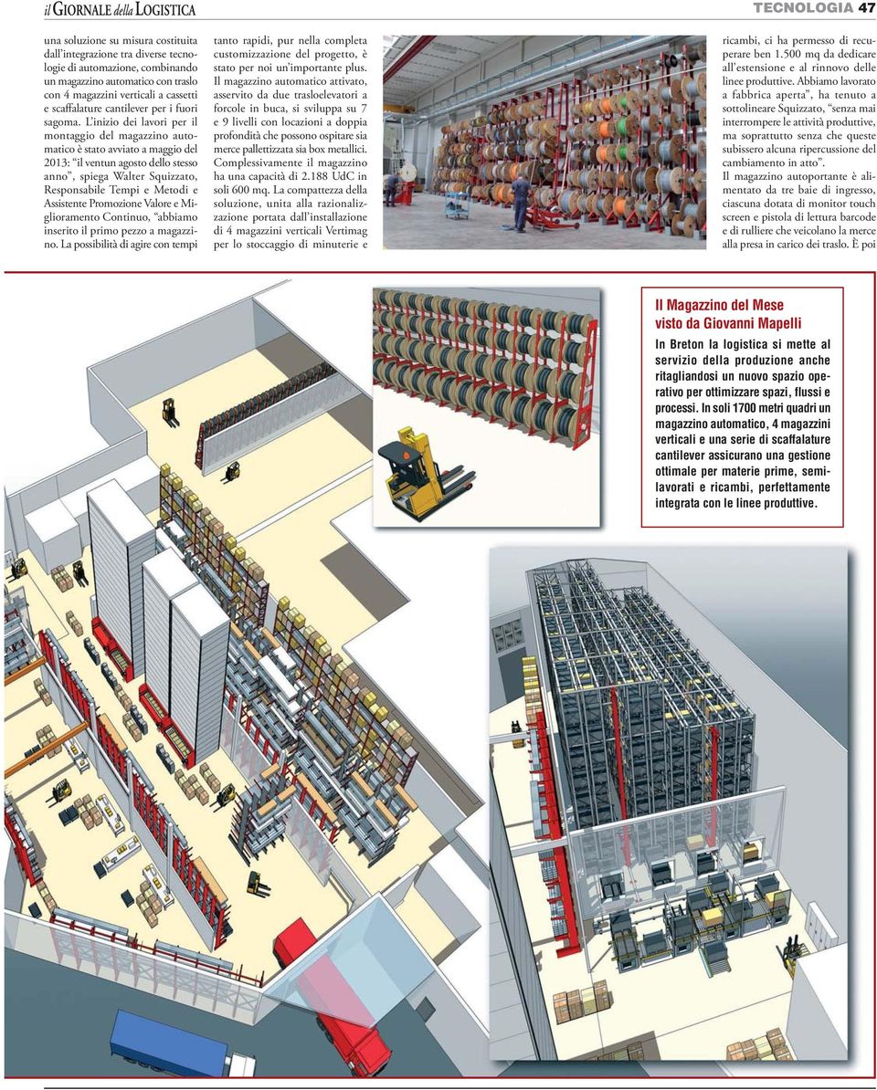 L inizio dei lavori per il montaggio del magazzino automatico è stato avviato a maggio del 2013: il ventun agosto dello stesso anno, spiega Walter Squizzato, Responsabile Tempi e Metodi e Assistente