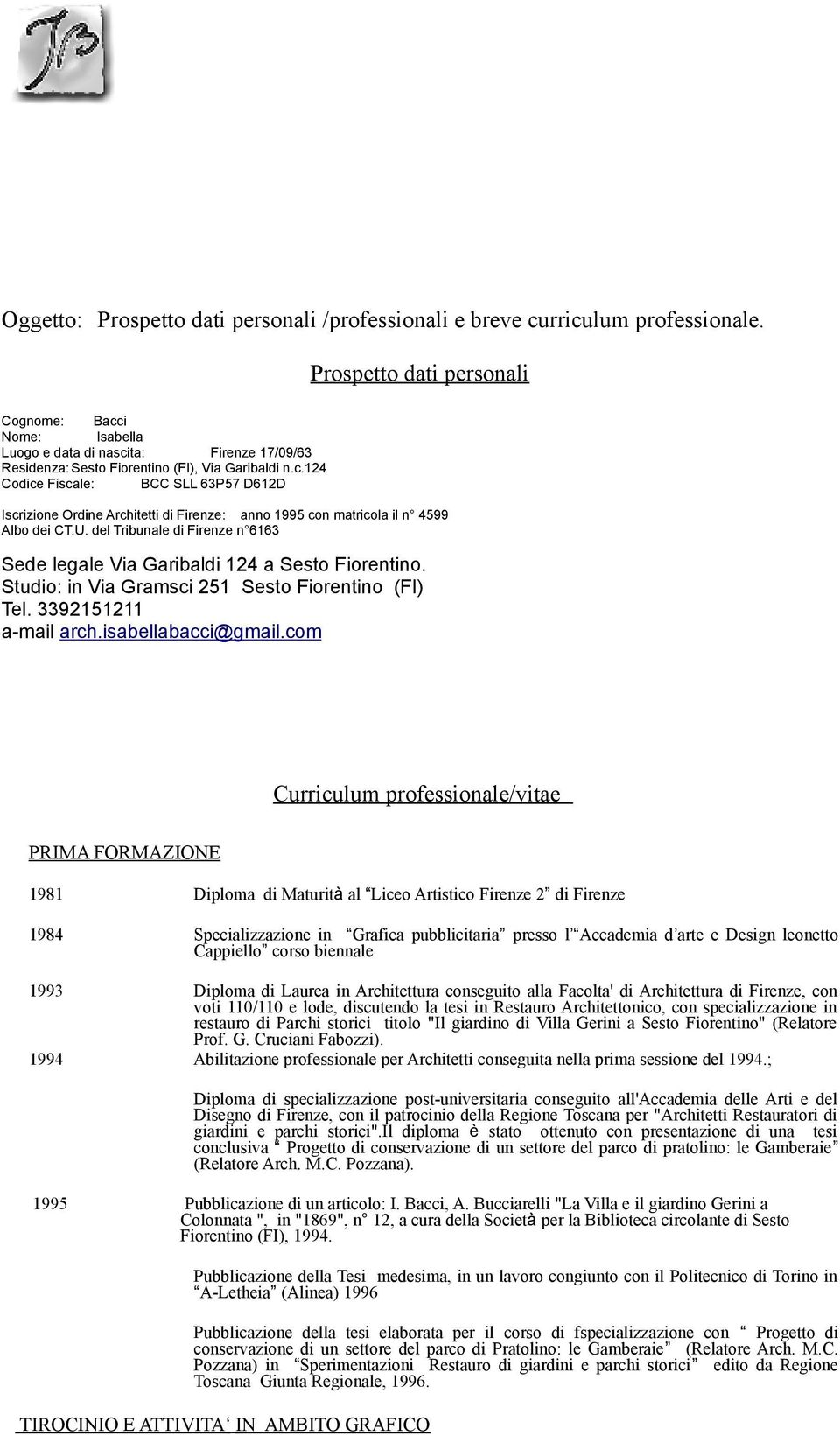 U. del Tribunale di Firenze n 6163 Sede legale Via Garibaldi 124 a Sesto Fiorentino. Studio: in Via Gramsci 251 Sesto Fiorentino (FI) Tel. 3392151211 a-mail arch.isabellabacci@gmail.