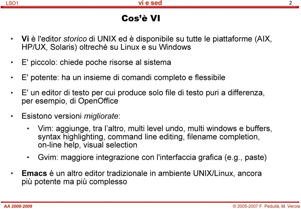 Esistono versioni migliorate: Vim: aggiunge, tra l altro, multi level undo, multi windows e buffers, syntax highlighting, command line editing, filename completion, on-line