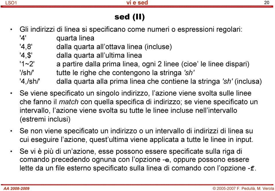 specificato un singolo indirizzo, l azione viene svolta sulle linee che fanno il match con quella specifica di indirizzo; se viene specificato un intervallo, l azione viene svolta su tutte le linee