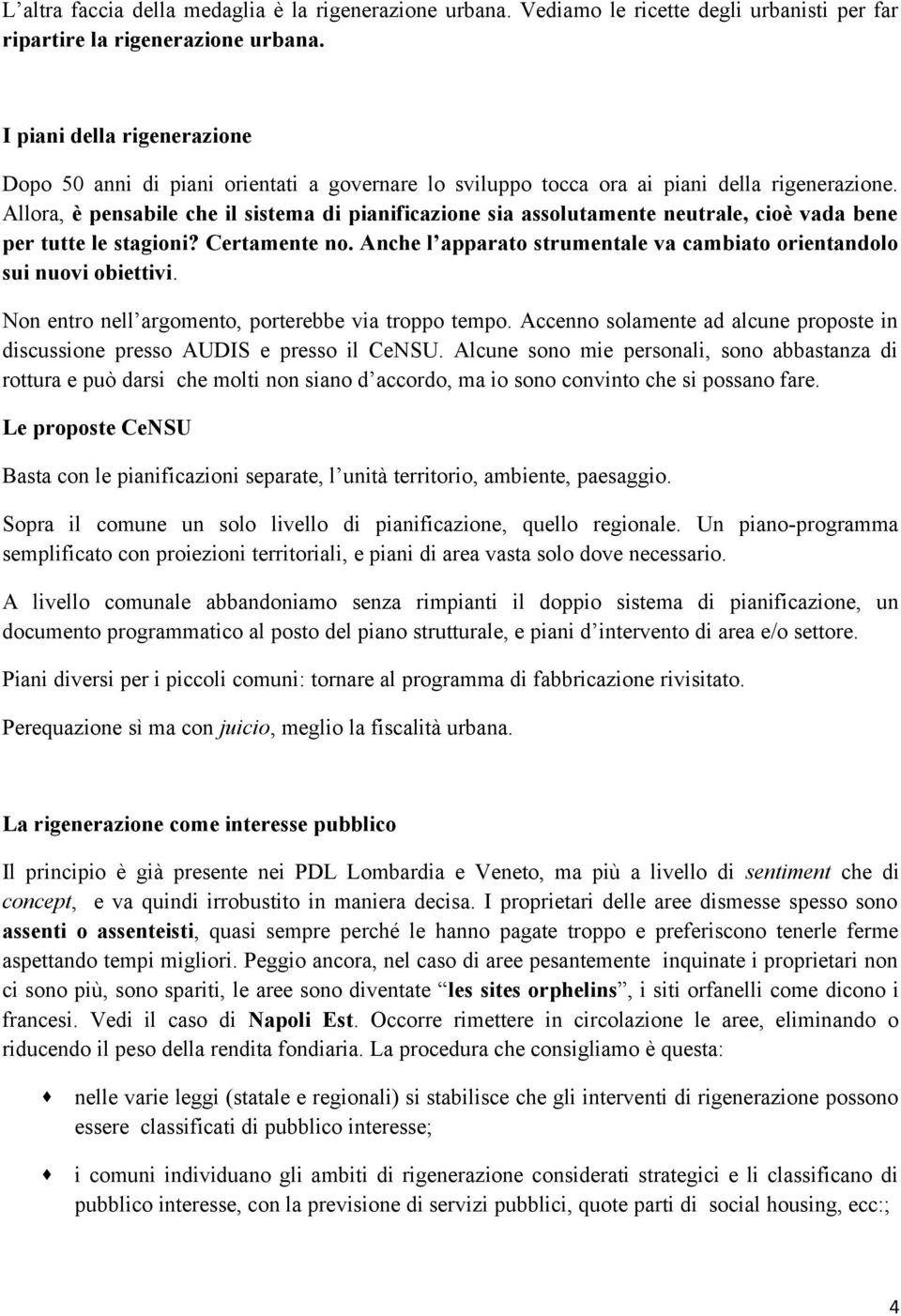 Allora, è pensabile che il sistema di pianificazione sia assolutamente neutrale, cioè vada bene per tutte le stagioni? Certamente no.