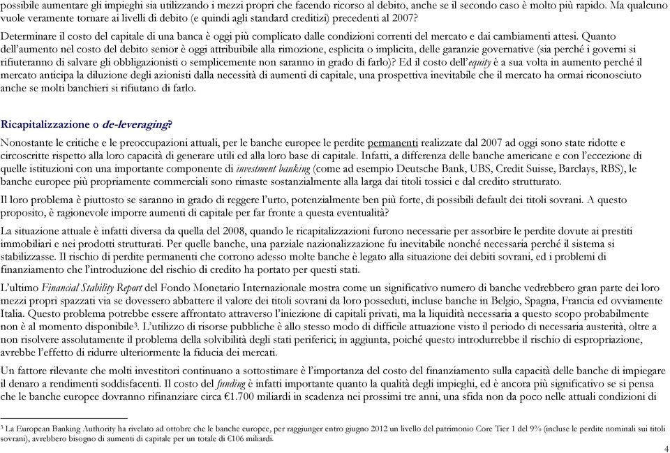 Determinare il costo del capitale di una banca è oggi più complicato dalle condizioni correnti del mercato e dai cambiamenti attesi.