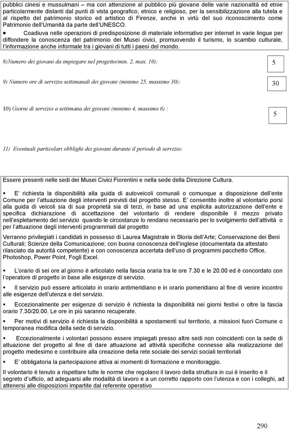 Coadiuva nelle operazioni di predisposizione di materiale informativo per internet in varie lingue per diffondere la conoscenza del patrimonio dei Musei civici, promuovendo il turismo, lo scambio