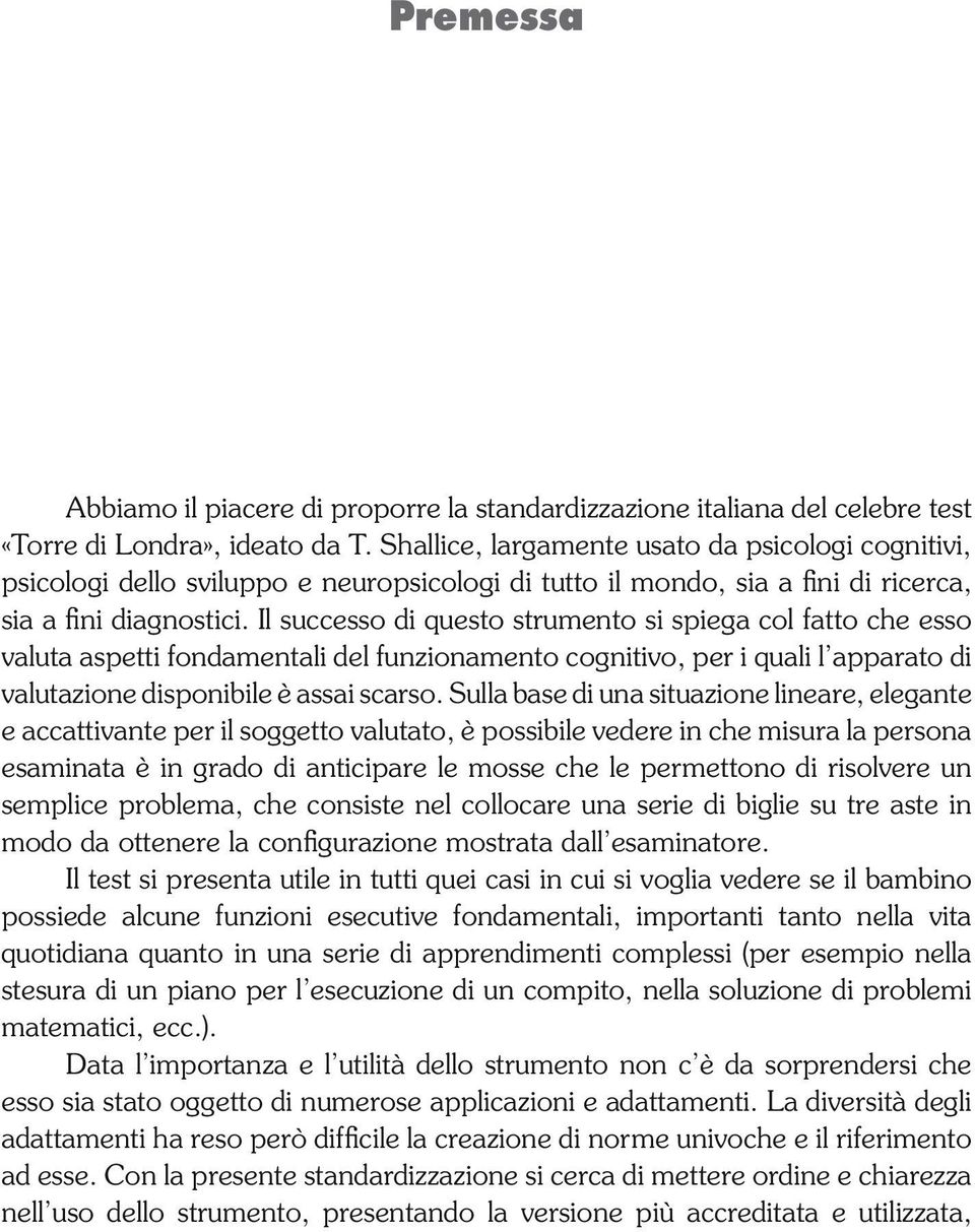 Il successo di questo strumento si spiega col fatto che esso valuta aspetti fondamentali del funzionamento cognitivo, per i quali l apparato di valutazione disponibile è assai scarso.