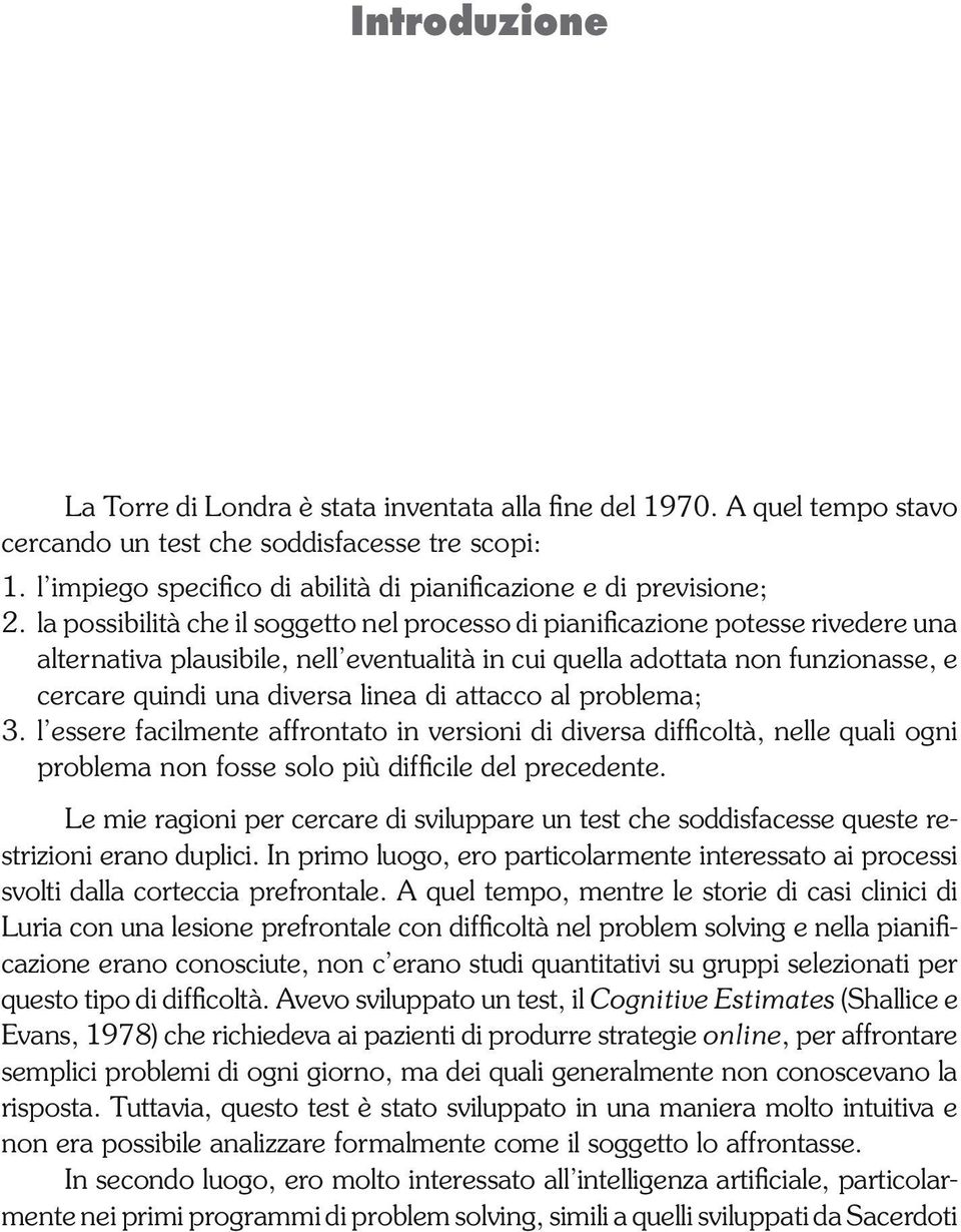 la possibilità che il soggetto nel processo di pianificazione potesse rivedere una alternativa plausibile, nell eventualità in cui quella adottata non funzionasse, e cercare quindi una diversa linea