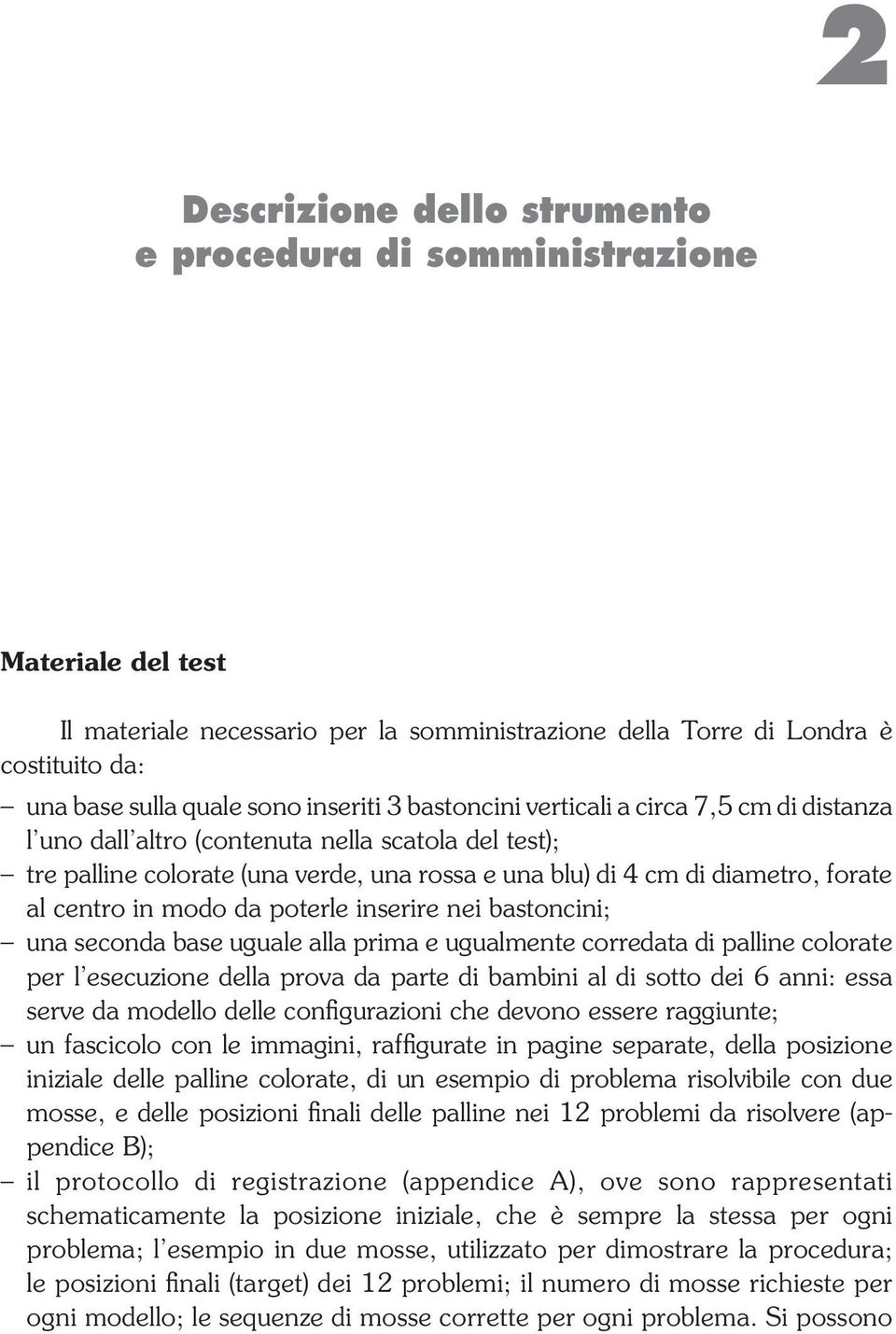 verde, una rossa e una blu) di 4 cm di diametro, forate al centro in modo da poterle inserire nei bastoncini; una seconda base uguale alla prima e ugualmente corredata di palline colorate per l