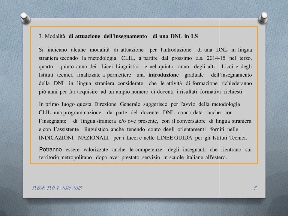 insegnamento della DNL in lingua straniera. considerate che le attività di formazione richiederanno più anni per far acquisire ad un ampio numero di docenti i risultati formativi richiesti.