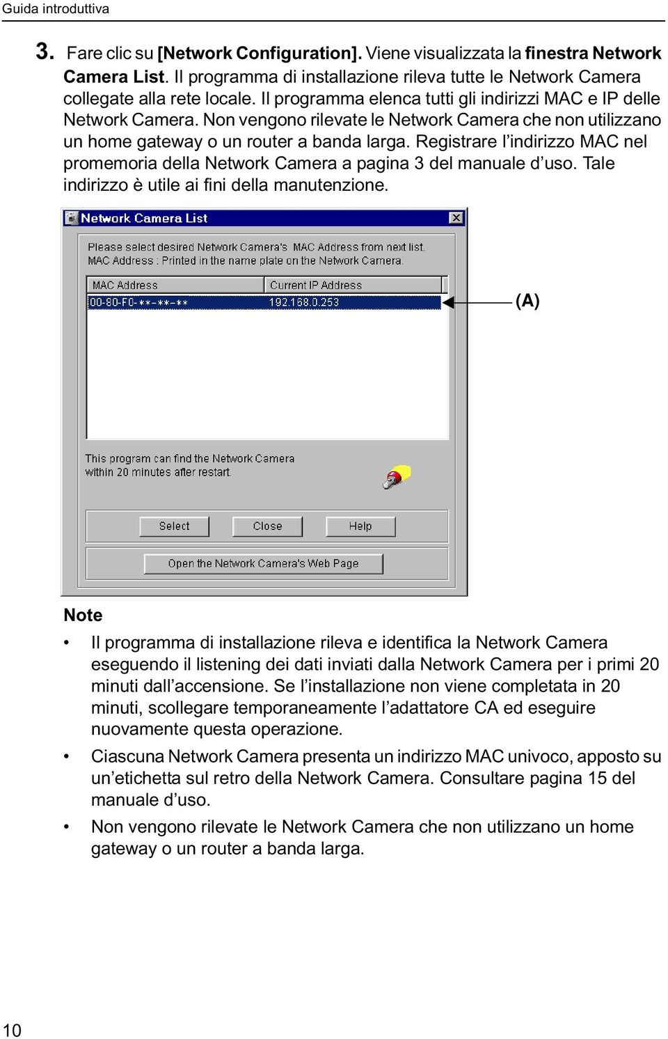 Registrare l indirizzo MAC nel promemoria della Network Camera a pagina 3 del manuale d uso. Tale indirizzo è utile ai fini della manutenzione.