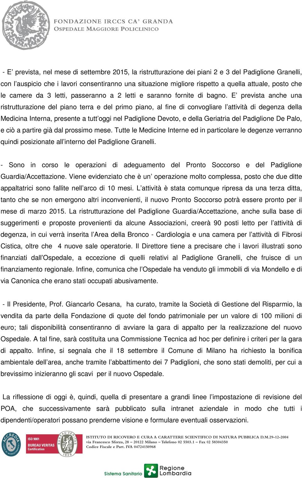 E prevista anche una ristrutturazione del piano terra e del primo piano, al fine di convogliare l attività di degenza della Medicina Interna, presente a tutt oggi nel Padiglione Devoto, e della