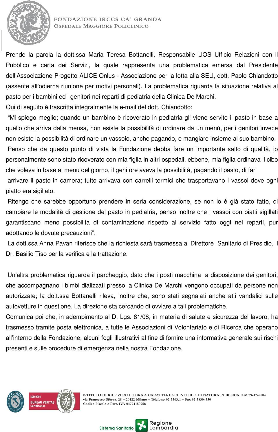 - Associazione per la lotta alla SEU, dott. Paolo Chiandotto (assente all odierna riunione per motivi personali).