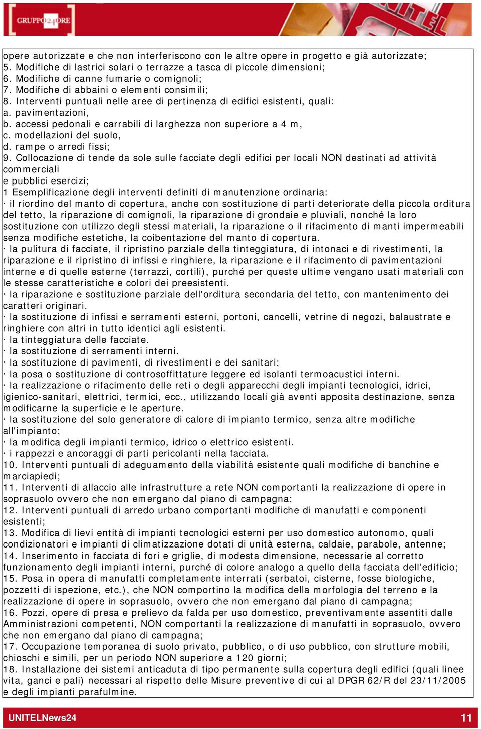 accessi pedonali e carrabili di larghezza non superiore a 4 m, c. modellazioni del suolo, d. rampe o arredi fissi; 9.