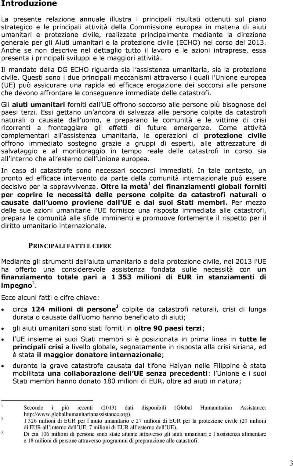 Anche se non descrive nel dettaglio tutto il lavoro e le azioni intraprese, essa presenta i principali sviluppi e le maggiori attività.