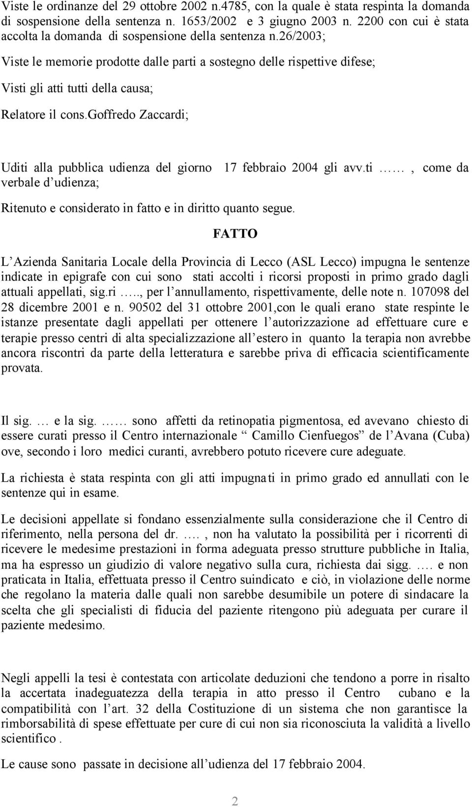 26/2003; Viste le memorie prodotte dalle parti a sostegno delle rispettive difese; Visti gli atti tutti della causa; Relatore il cons.