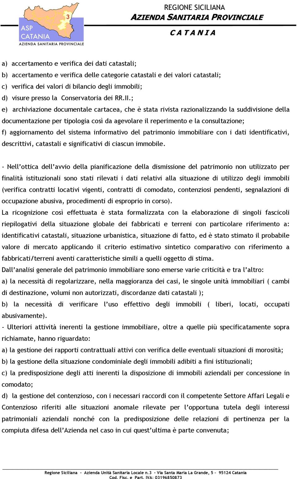 ; e) archiviazione documentale cartacea, che è stata rivista razionalizzando la suddivisione della documentazione per tipologia così da agevolare il reperimento e la consultazione; f) aggiornamento