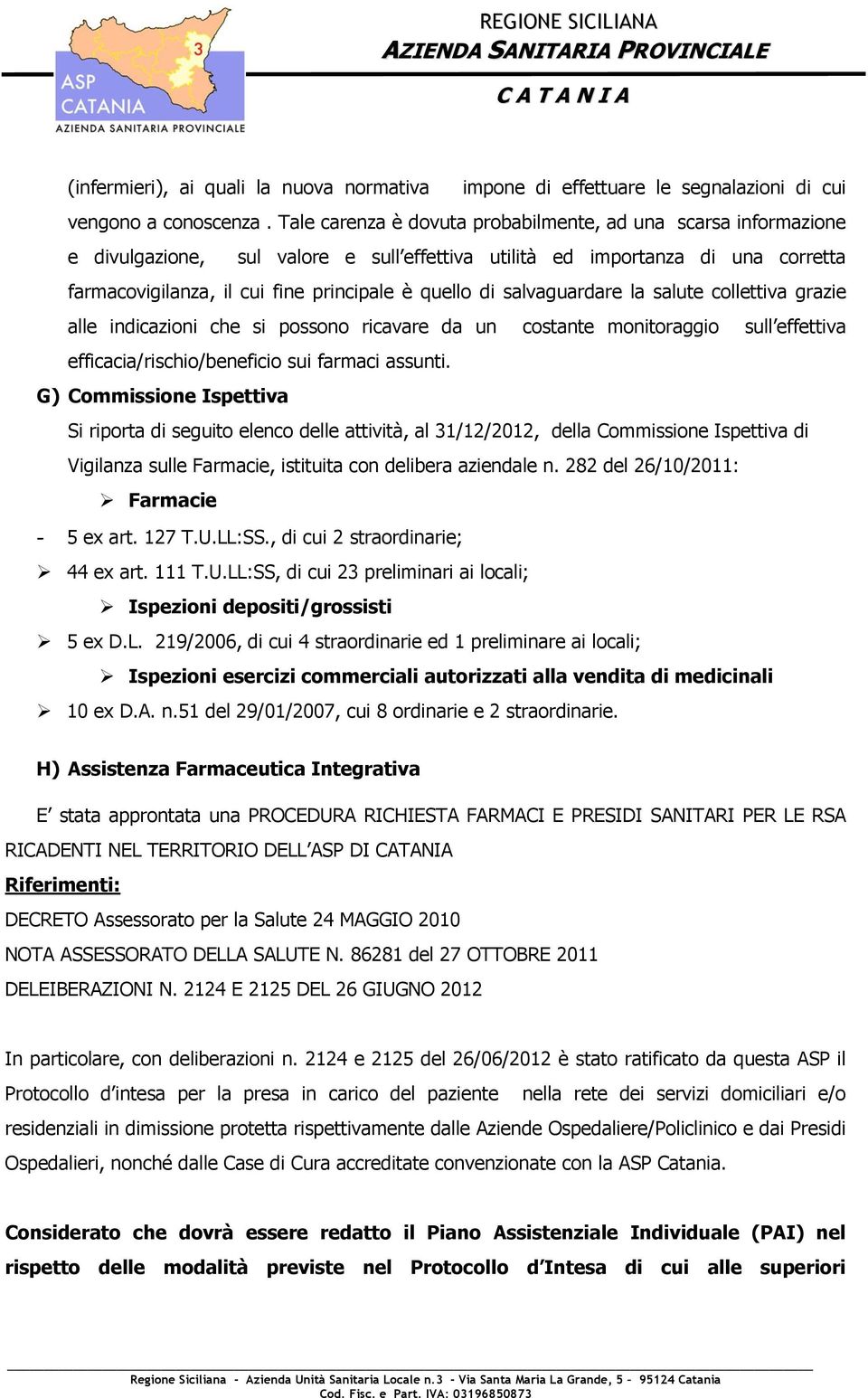 salvaguardare la salute collettiva grazie alle indicazioni che si possono ricavare da un costante monitoraggio sull effettiva efficacia/rischio/beneficio sui farmaci assunti.