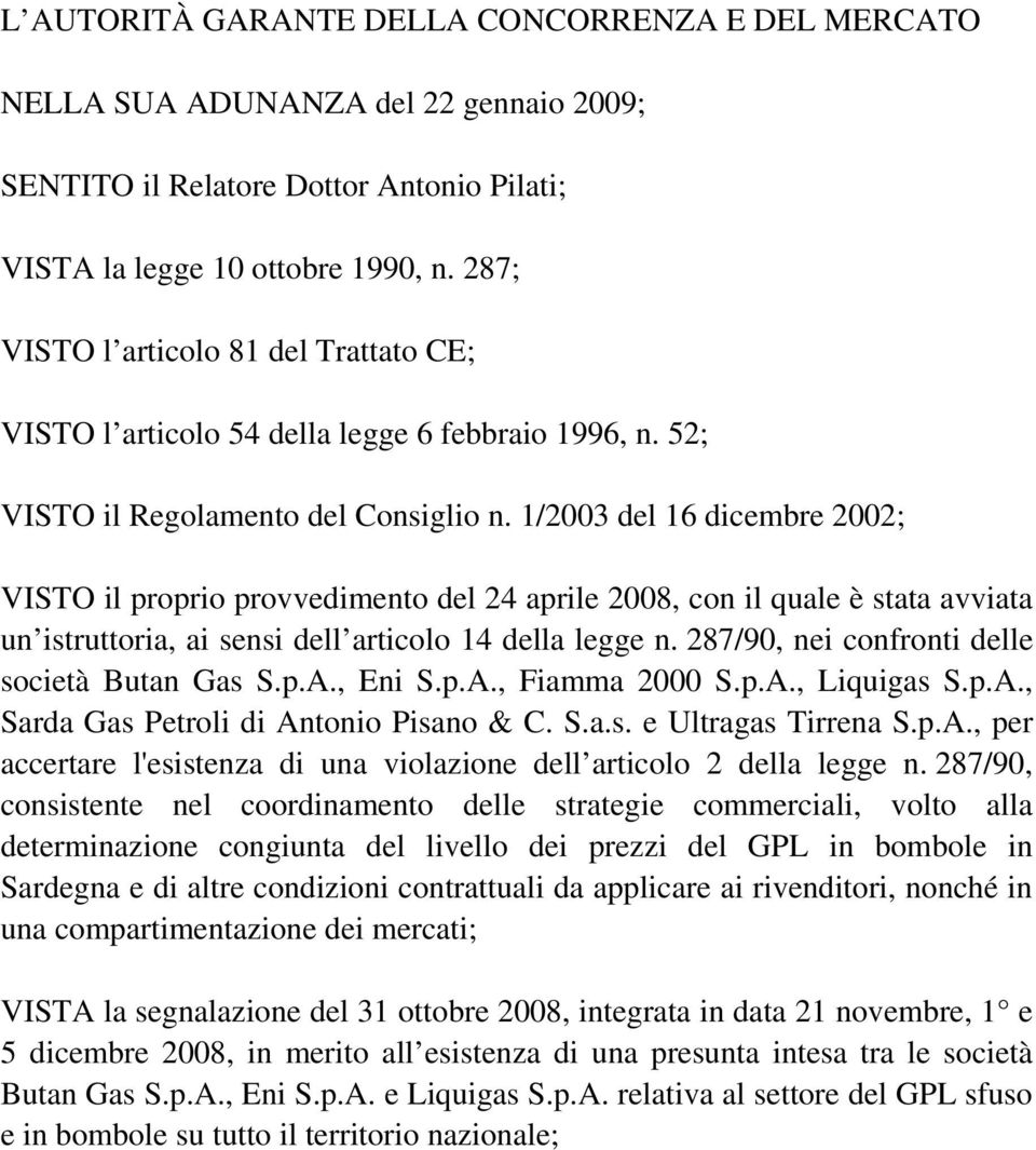 1/2003 del 16 dicembre 2002; VISTO il proprio provvedimento del 24 aprile 2008, con il quale è stata avviata un istruttoria, ai sensi dell articolo 14 della legge n.