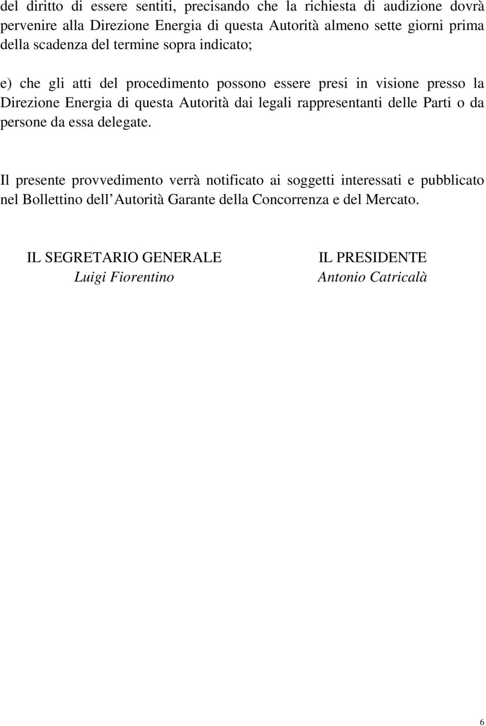 questa Autorità dai legali rappresentanti delle Parti o da persone da essa delegate.