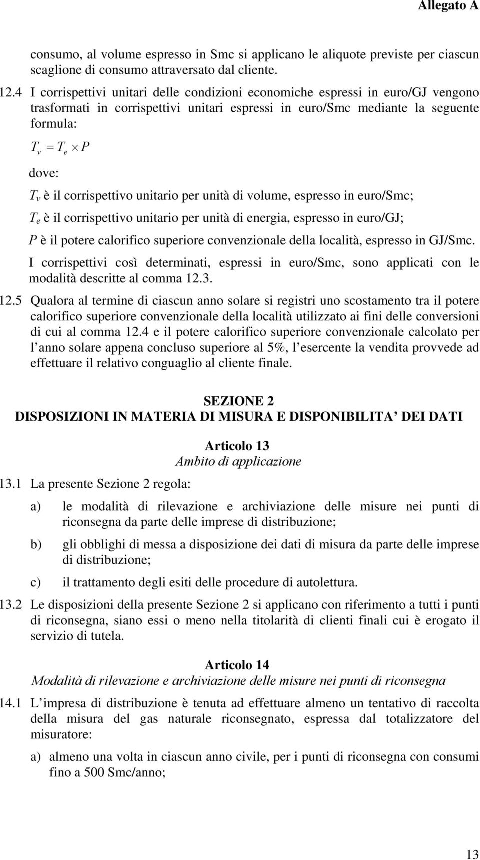 corrispettivo unitario per unità di volume, espresso in euro/smc; T e è il corrispettivo unitario per unità di energia, espresso in euro/gj; P è il potere calorifico superiore convenzionale della