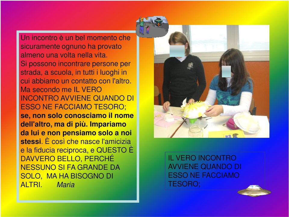 Ma secondo me IL VERO INCONTRO AVVIENE QUANDO DI ESSO NE FACCIAMO TESORO; se, non solo conosciamo il nome dell'altro, ma di più.