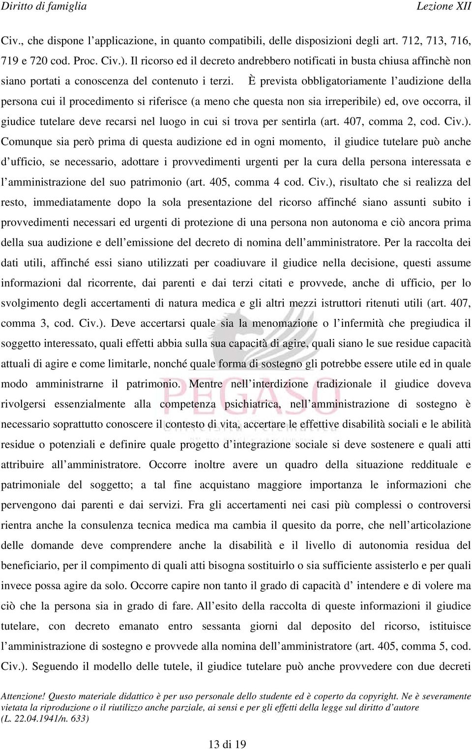 È prevista obbligatoriamente l audizione della persona cui il procedimento si riferisce (a meno che questa non sia irreperibile) ed, ove occorra, il giudice tutelare deve recarsi nel luogo in cui si