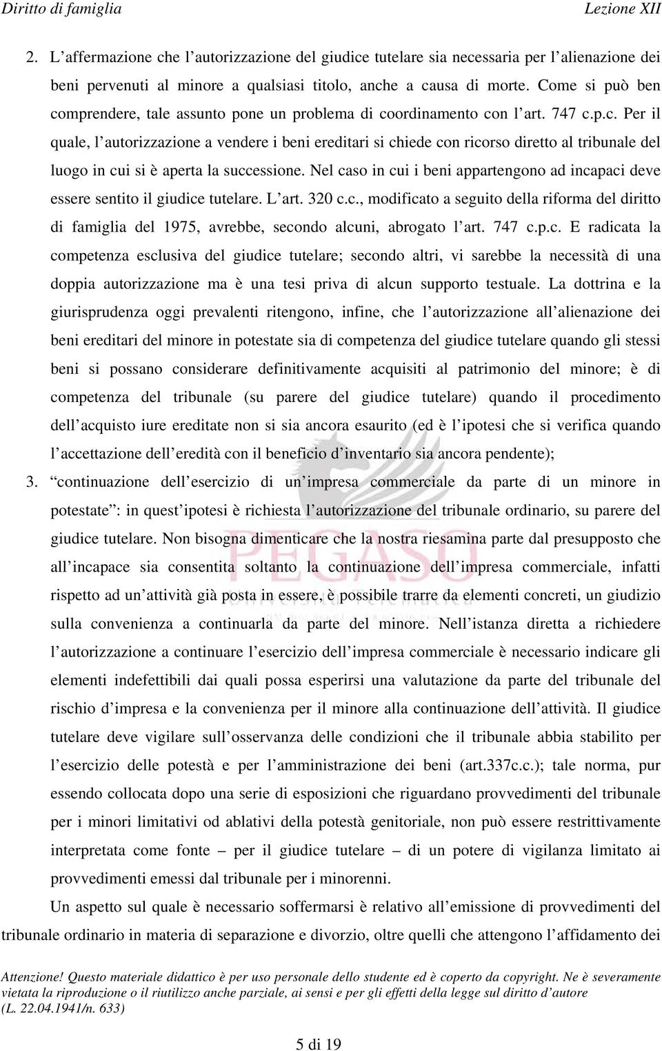 Nel caso in cui i beni appartengono ad incapaci deve essere sentito il giudice tutelare. L art. 320 c.c., modificato a seguito della riforma del diritto di famiglia del 1975, avrebbe, secondo alcuni, abrogato l art.