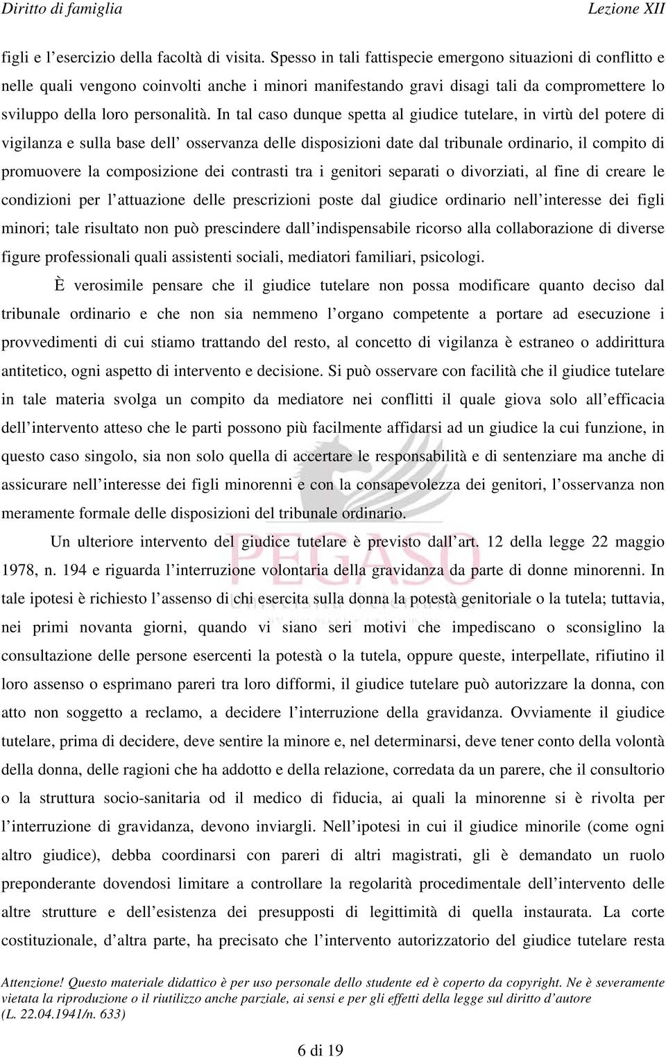 In tal caso dunque spetta al giudice tutelare, in virtù del potere di vigilanza e sulla base dell osservanza delle disposizioni date dal tribunale ordinario, il compito di promuovere la composizione