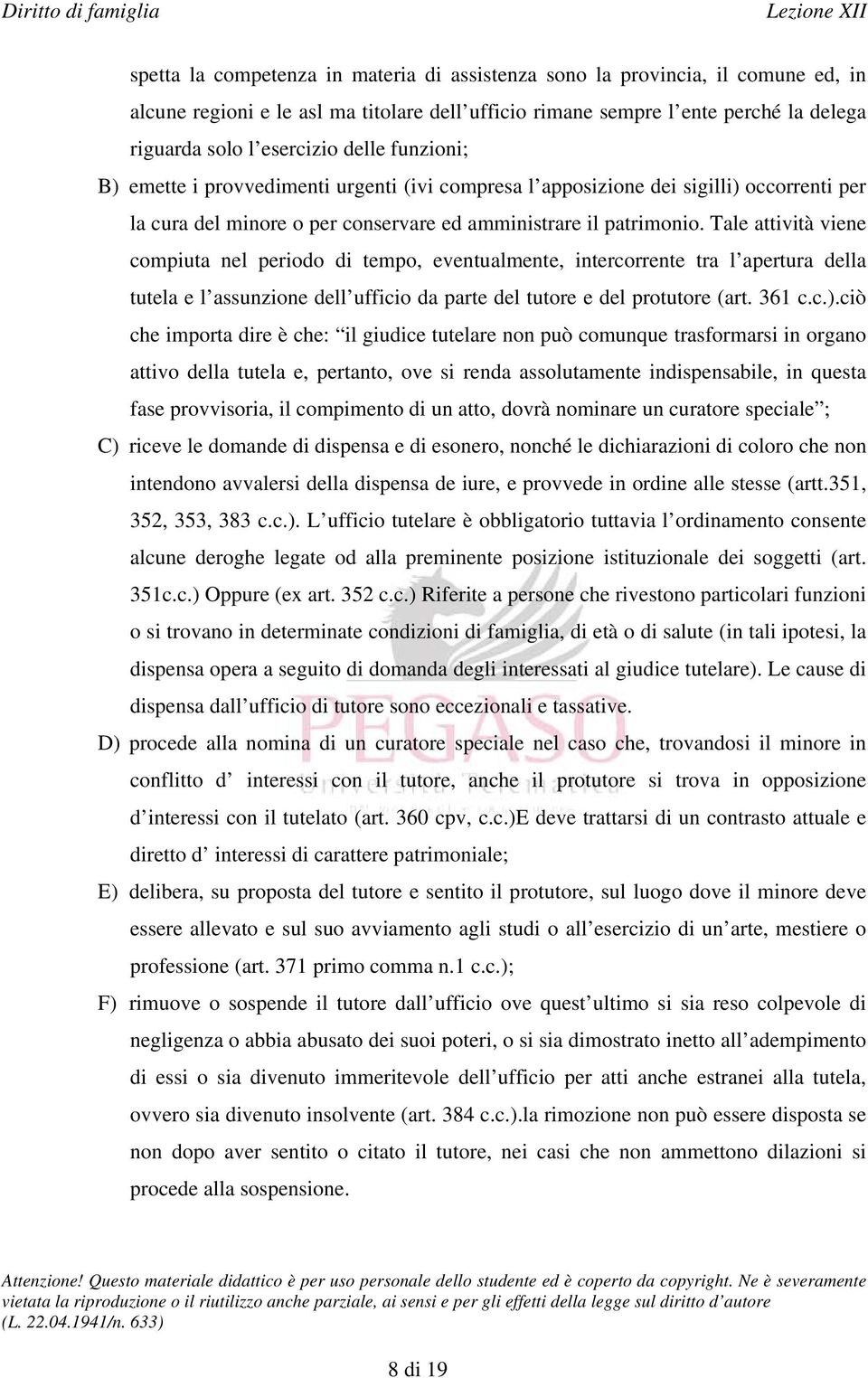 Tale attività viene compiuta nel periodo di tempo, eventualmente, intercorrente tra l apertura della tutela e l assunzione dell ufficio da parte del tutore e del protutore (art. 361 c.c.).