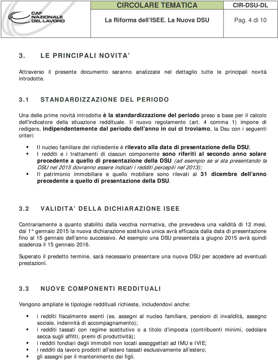 1 STANDARDIZZAZIONE DEL PERIODO Una delle prime novità introdotte è la standardizzazione del periodo preso a base per il calcolo dell indicatore della situazione reddituale. Il nuovo regolamento (art.