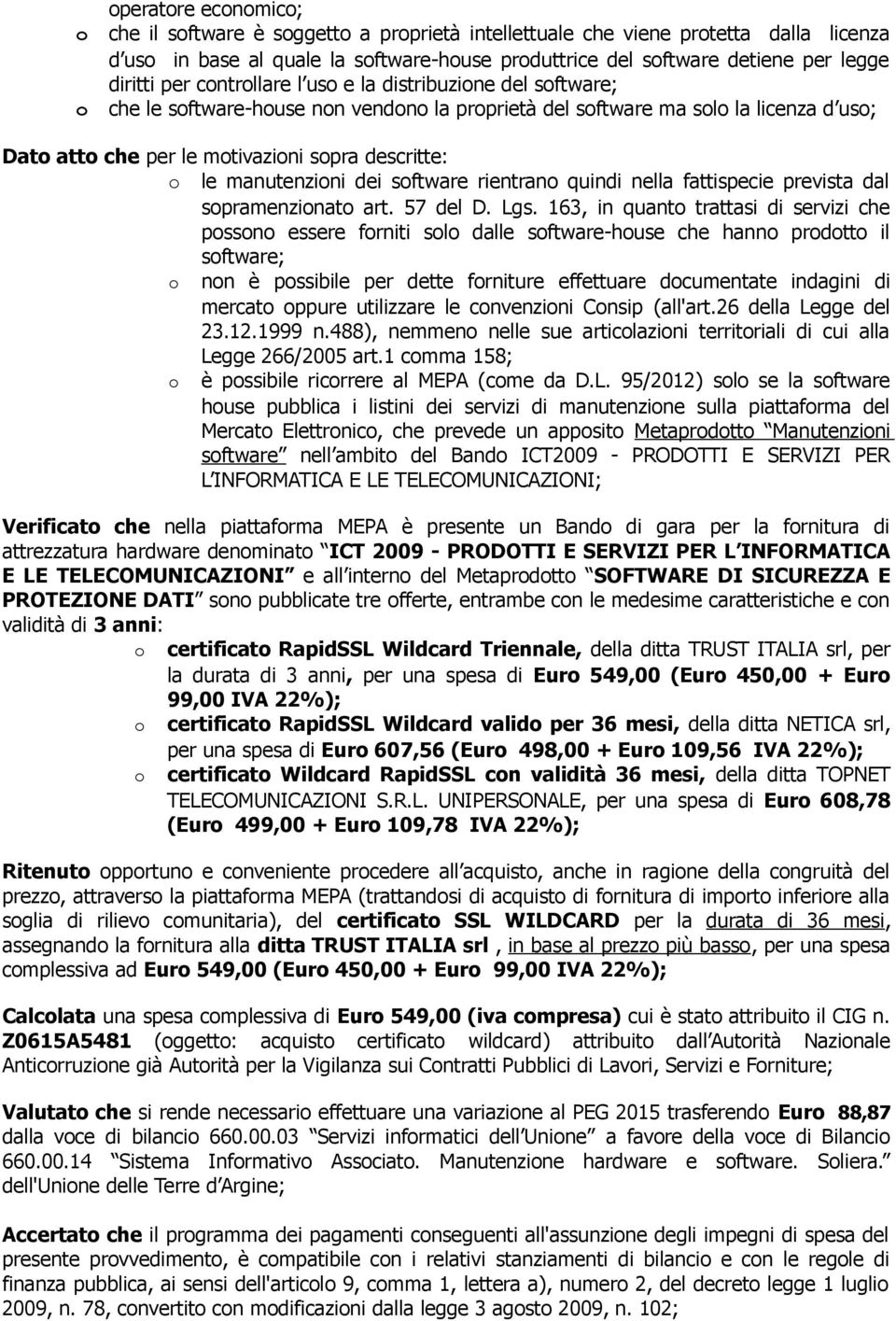 o le manutenzioni dei software rientrano quindi nella fattispecie prevista dal sopramenzionato art. 57 del D. Lgs.