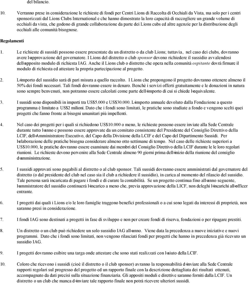 loro capacità di raccogliere un grande volume di occhiali da vista, che godono di grande collaborazione da parte dei Lions cubs ed altre agenzie per la distribuzione degli occhiali alle comunità