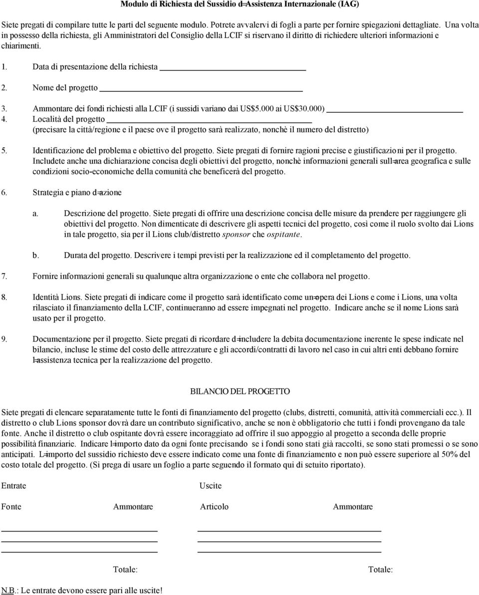 Una volta in possesso della richiesta, gli Amministratori del Consiglio della LCIF si riservano il diritto di richiedere ulteriori informazioni e chiarimenti. 1.