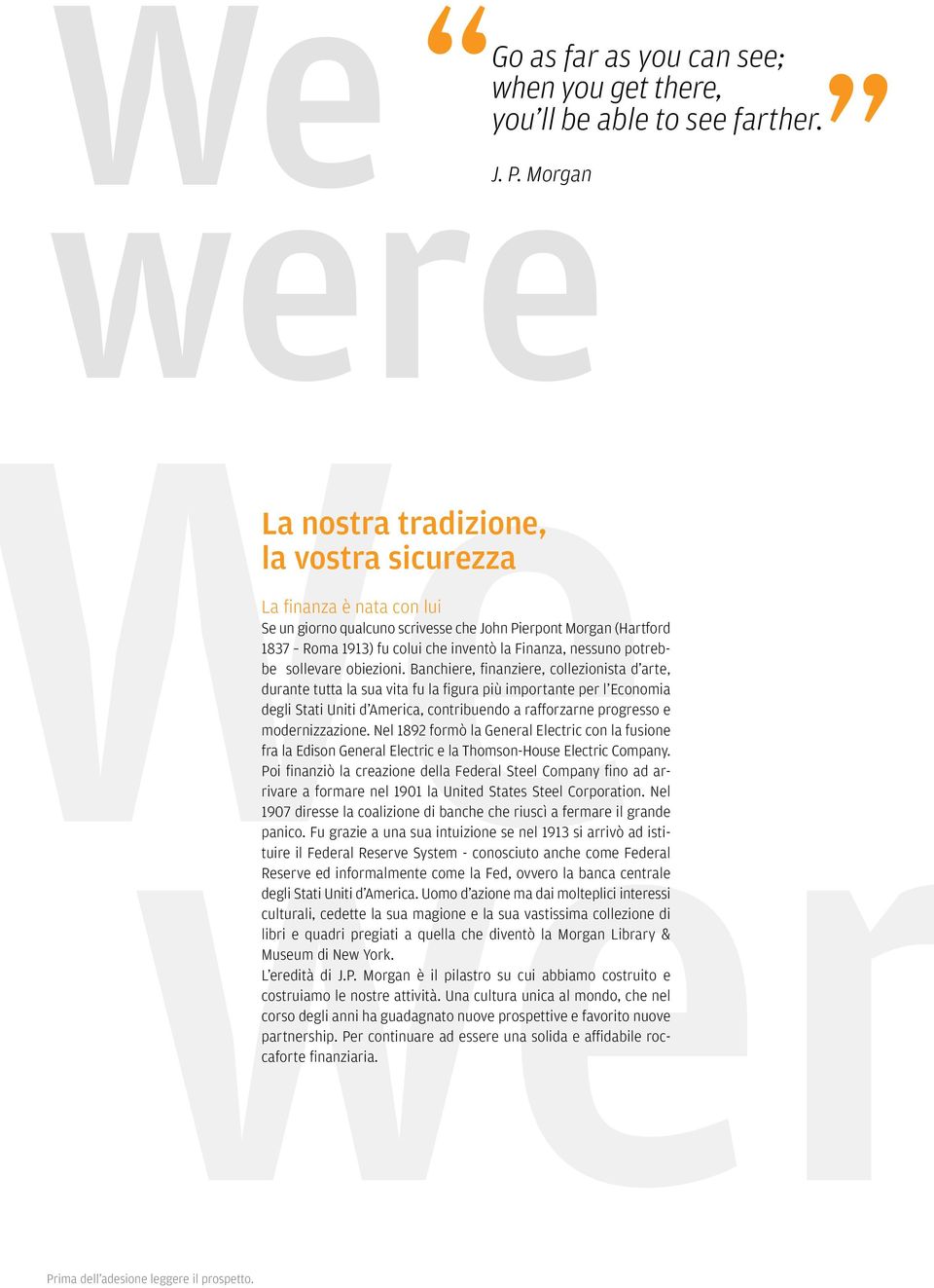 Banchiere, finanziere, collezionista d arte, durante tutta la sua vita fu la figura più importante per l Economia degli Stati Uniti d America, contribuendo a rafforzarne progresso e modernizzazione.