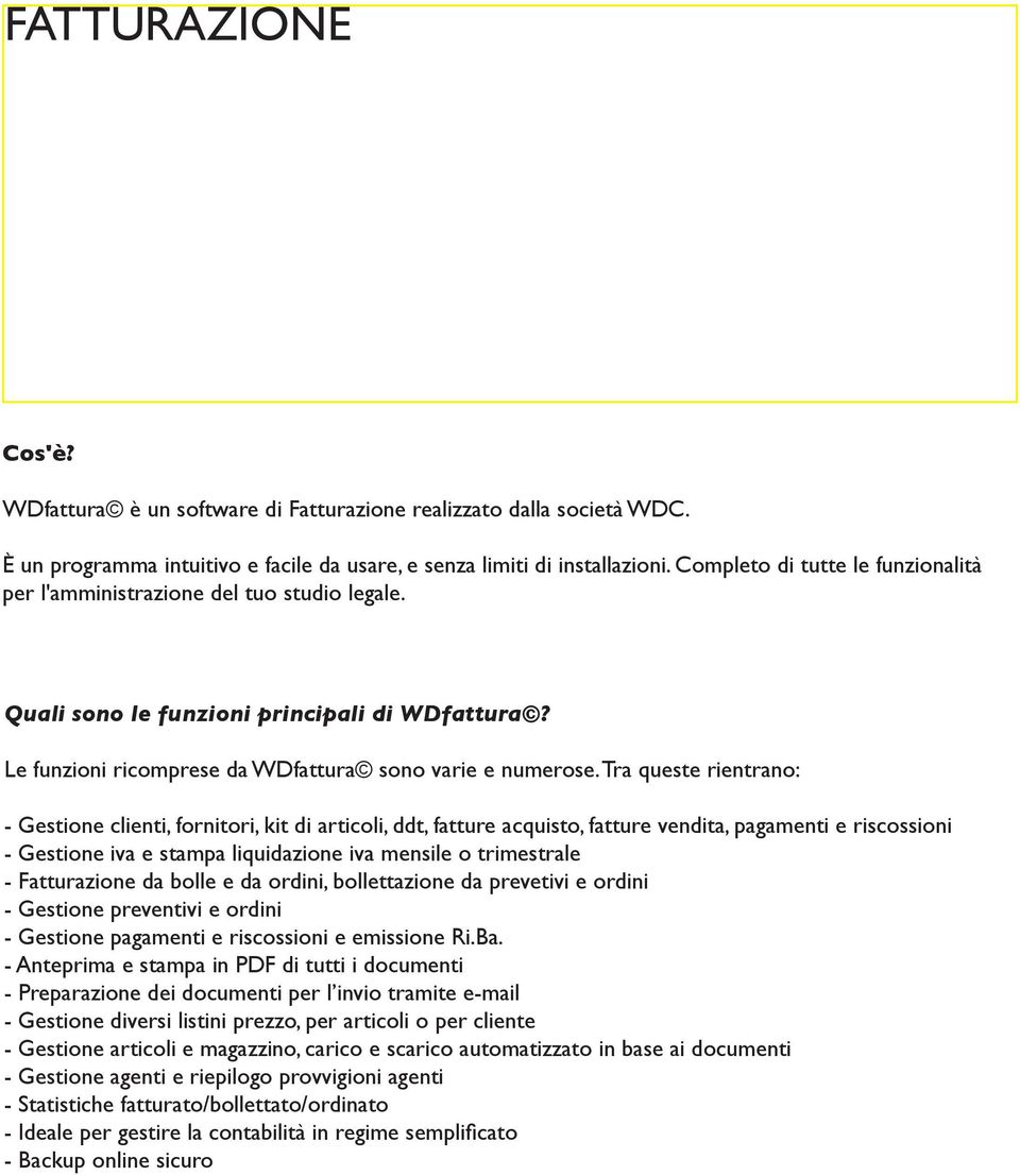 Tra queste rientrano: - Gestione clienti, fornitori, kit di articoli, ddt, fatture acquisto, fatture vendita, pagamenti e riscossioni - Gestione iva e stampa liquidazione iva mensile o trimestrale -