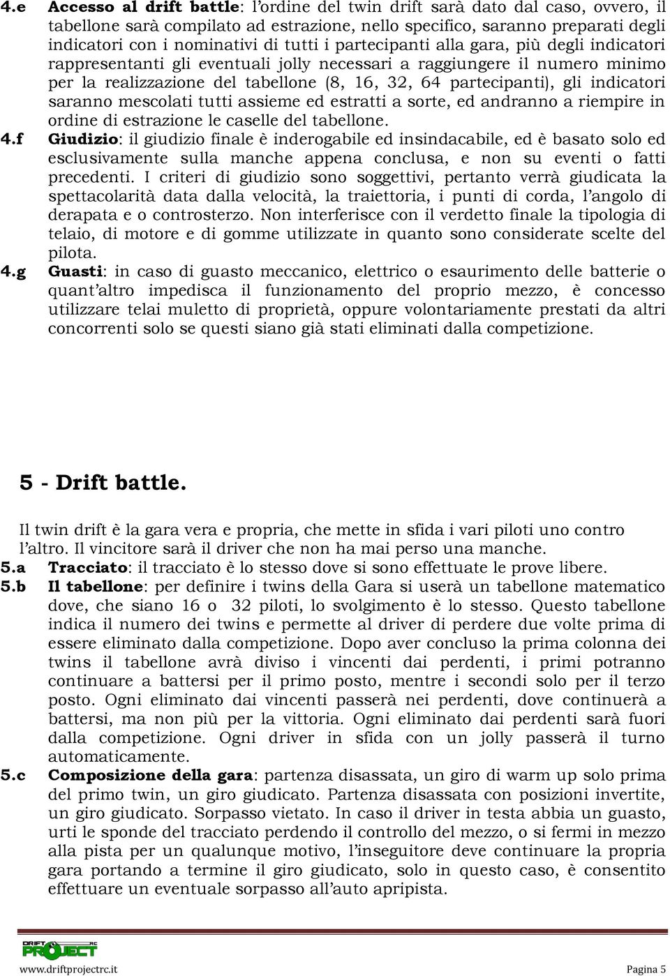 indicatori saranno mescolati tutti assieme ed estratti a sorte, ed andranno a riempire in ordine di estrazione le caselle del tabellone. 4.