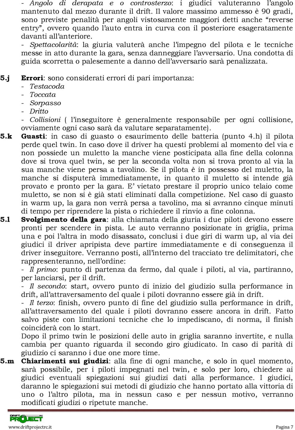 all anteriore. - Spettacolarità: la giuria valuterà anche l impegno del pilota e le tecniche messe in atto durante la gara, senza danneggiare l avversario.