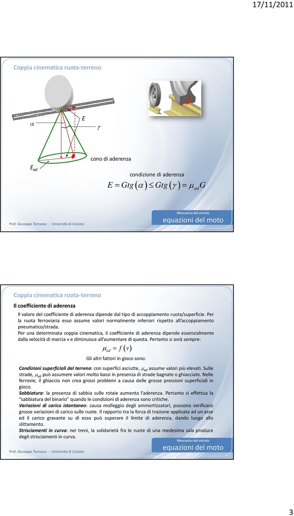 Per una determinata coppia cinematica, il coefficiente di aderenza dipende essenzialmente dalla elocità di marcia e diminuisce all aumentare di questa.